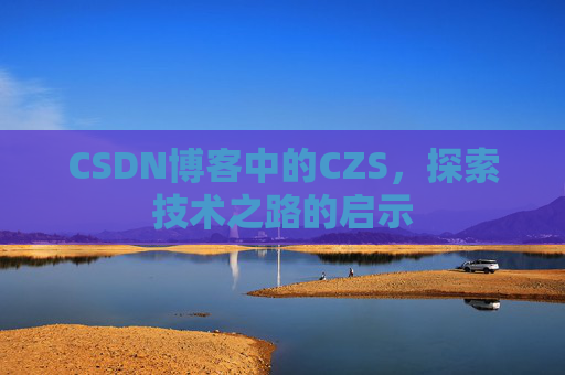 CSDN博客中的CZS，探索技术之路的启示